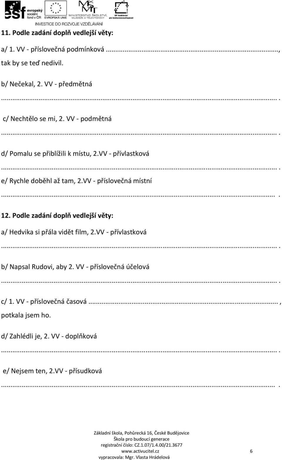 VV - příslovečná místní.... 12. Podle zadání doplň vedlejší věty: a/ Hedvika si přála vidět film, 2.