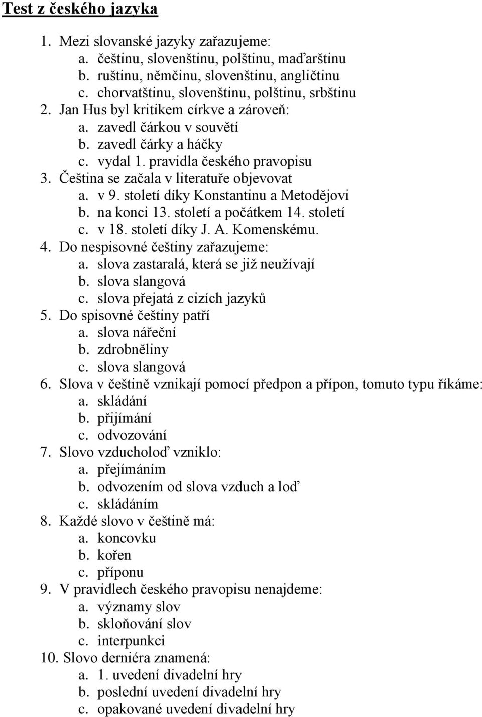 Čeština se začala v literatuře objevovat a. v 9. století díky Konstantinu a Metodějovi b. na konci 13. století a počátkem 14. století c. v 18. století díky J. A. Komenskému. 4.