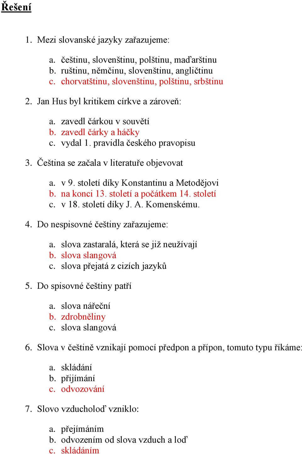 století díky Konstantinu a Metodějovi b. na konci 13. století a počátkem 14. století c. v 18. století díky J. A. Komenskému. 4. Do nespisovné češtiny zařazujeme: a.