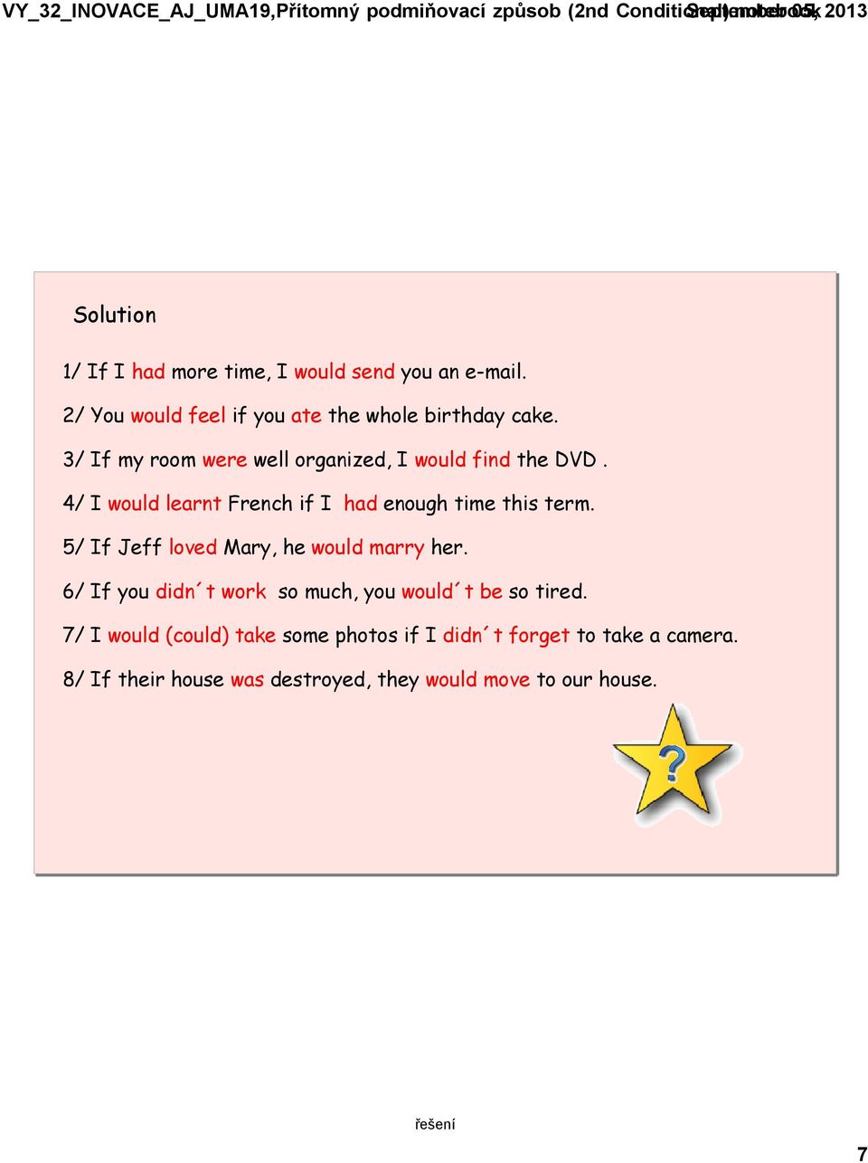 5/ If Jeff loved Mary, he would marry her. 6/ If you didn t work so much, you would t be so tired.