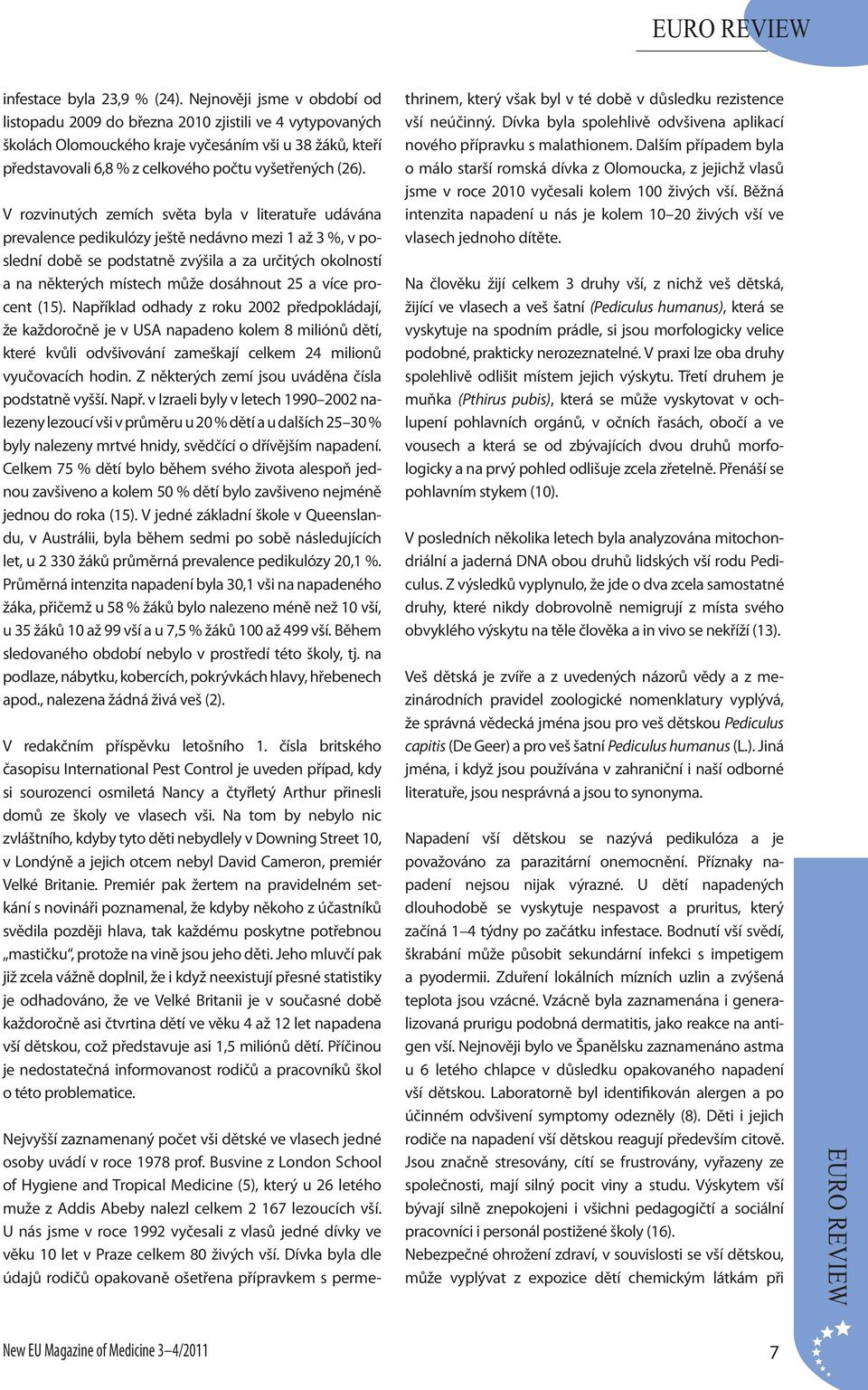 V rozvinutých zemích světa byla v literatuře udávána prevalence pedikulózy ještě nedávno mezi 1 až 3 %, v poslední době se podstatně zvýšila a za určitých okolností a na některých místech může