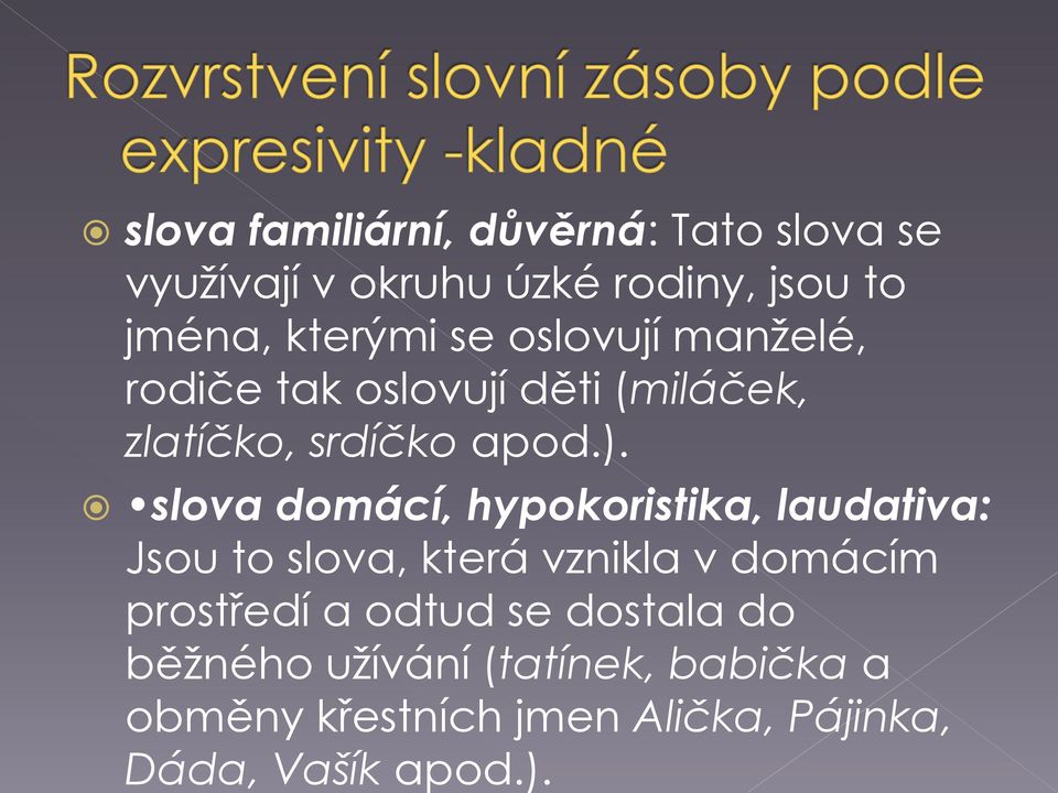 slova domácí, hypokoristika, laudativa: Jsou to slova, která vznikla v domácím prostředí a