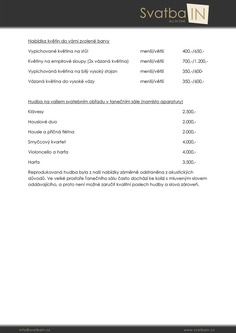 (namísto aparatury) Klávesy 2.500,- Houslové duo 2.000,- Housle a příčná flétna 2.000,- Smyčcový kvartet 4.000,- Violoncello a harfa 4.000,- Harfa 3.
