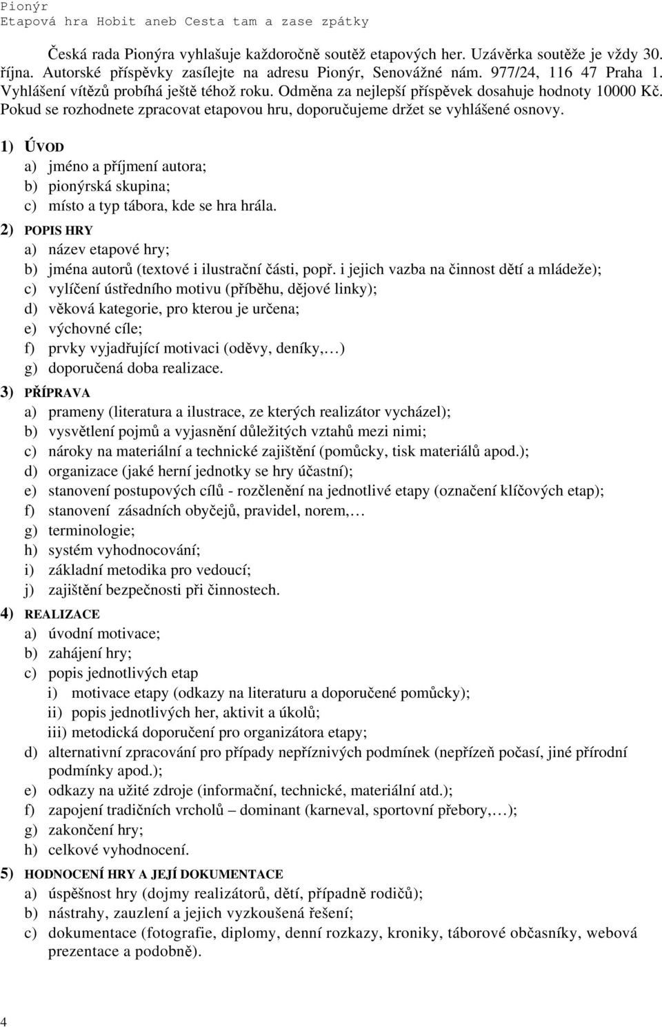 1) ÚVOD a) jméno a příjmení autora; b) pionýrská skupina; c) místo a typ tábora, kde se hra hrála. 2) POPIS HRY a) název etapové hry; b) jména autorů (textové i ilustrační části, popř.