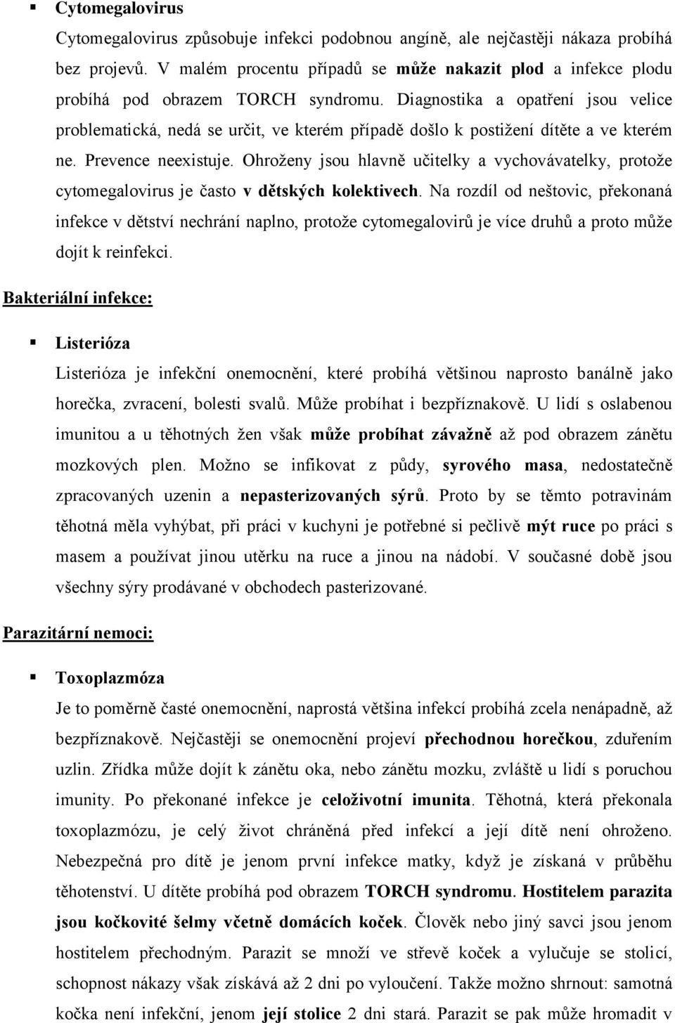 Diagnostika a opatření jsou velice problematická, nedá se určit, ve kterém případě došlo k postižení dítěte a ve kterém ne. Prevence neexistuje.