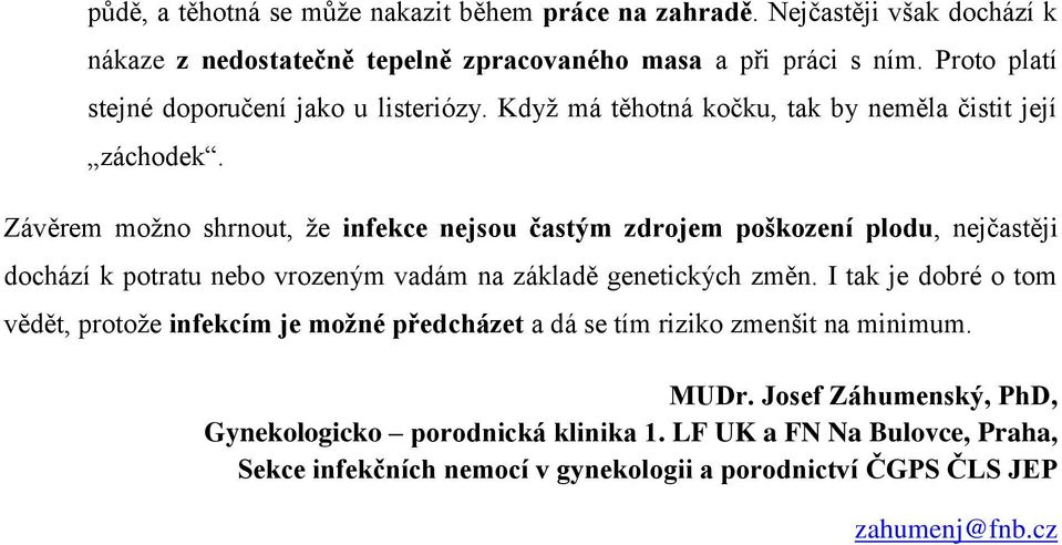 Závěrem možno shrnout, že infekce nejsou častým zdrojem poškození plodu, nejčastěji dochází k potratu nebo vrozeným vadám na základě genetických změn.