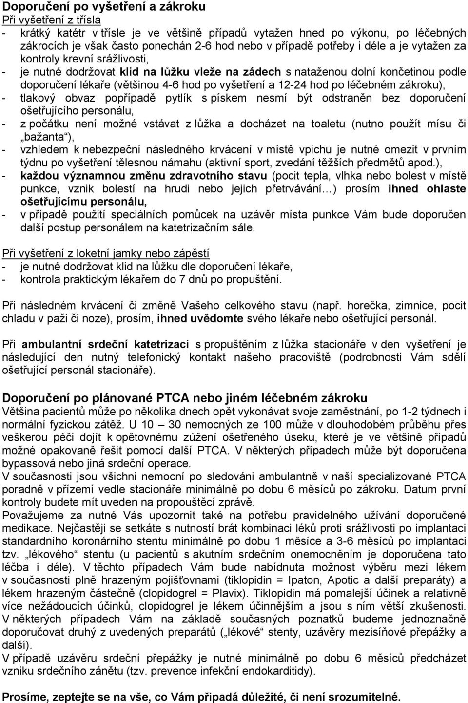 12-24 hod po léčebném zákroku), - tlakový obvaz popřípadě pytlík s pískem nesmí být odstraněn bez doporučení ošetřujícího personálu, - z počátku není možné vstávat z lůžka a docházet na toaletu