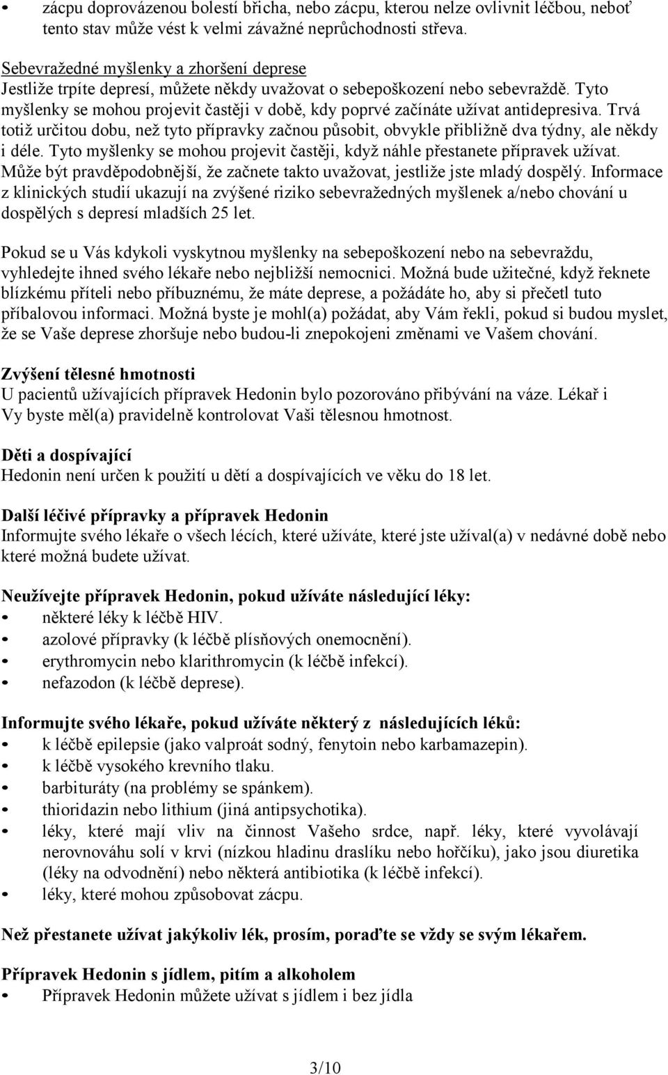 Tyto myšlenky se mohou projevit častěji v době, kdy poprvé začínáte užívat antidepresiva. Trvá totiž určitou dobu, než tyto přípravky začnou působit, obvykle přibližně dva týdny, ale někdy i déle.