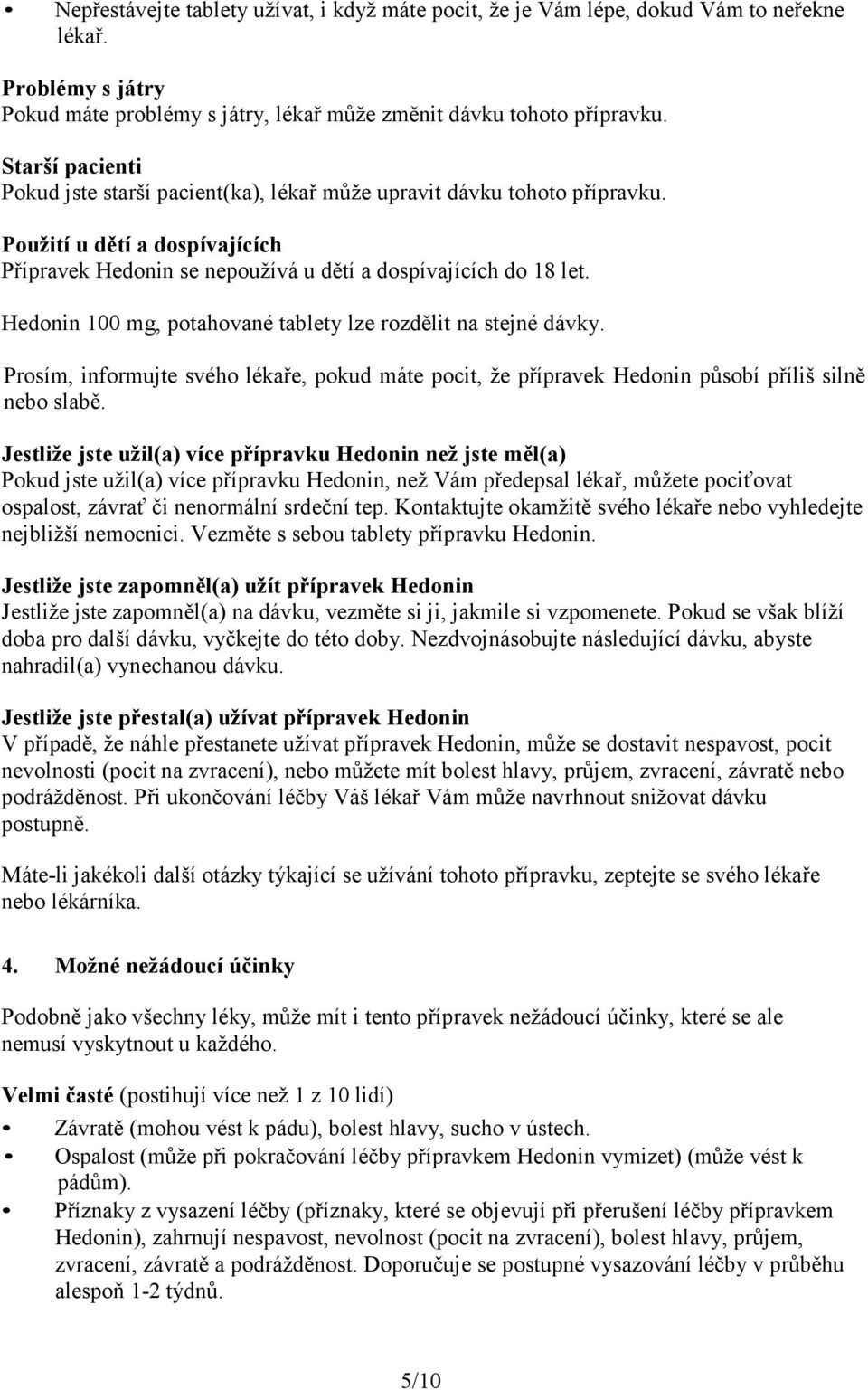 Hedonin 100 mg, potahované tablety lze rozdělit na stejné dávky. Prosím, informujte svého lékaře, pokud máte pocit, že přípravek Hedonin působí příliš silně nebo slabě.