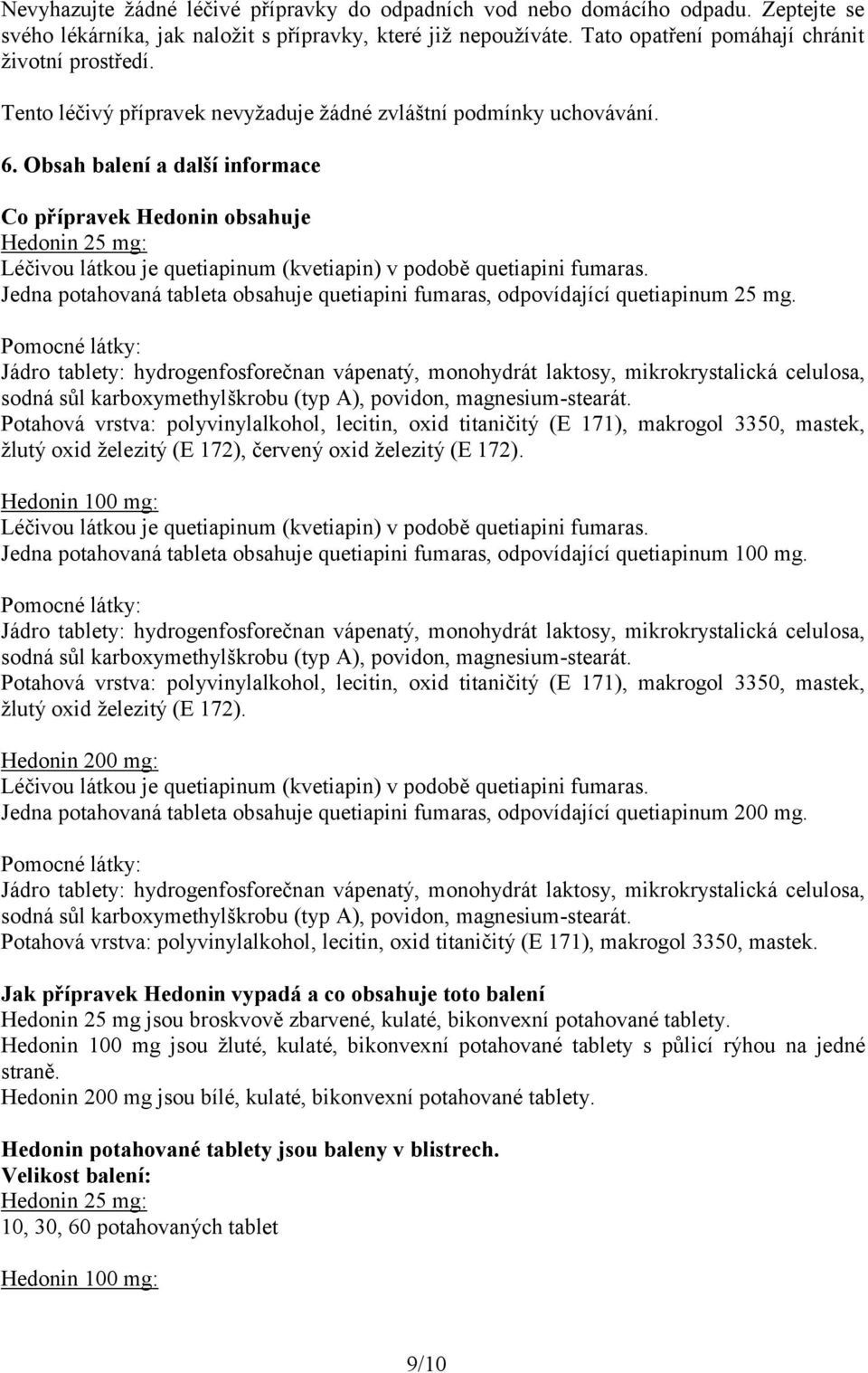 Obsah balení a další informace Co přípravek Hedonin obsahuje Hedonin 25 mg: Léčivou látkou je quetiapinum (kvetiapin) v podobě quetiapini fumaras.