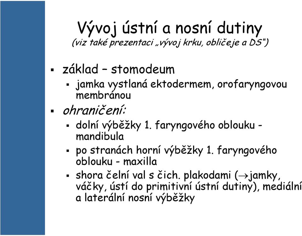 faryngového oblouku - mandibula po stranách horní výběžky 1.