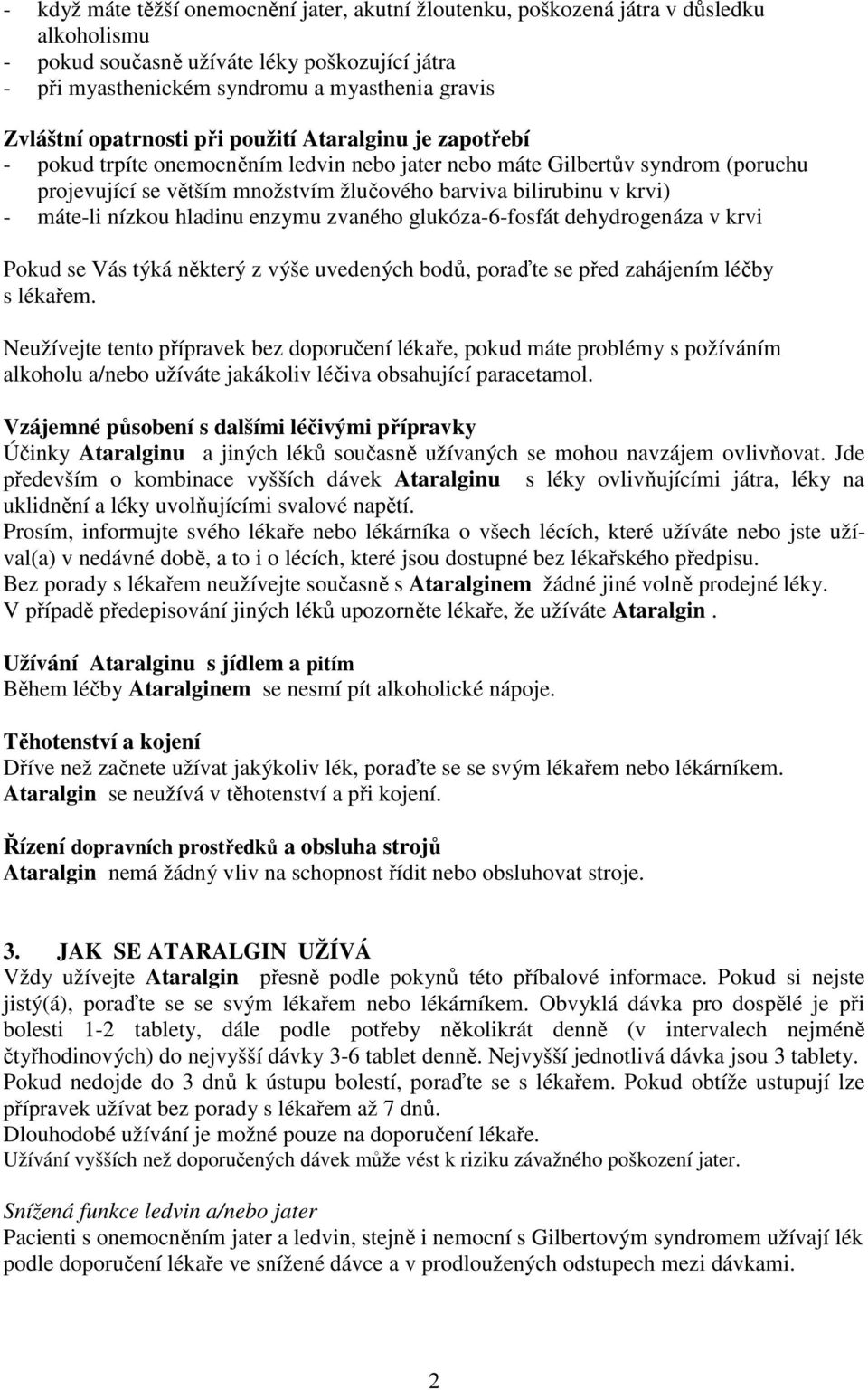 máte-li nízkou hladinu enzymu zvaného glukóza-6-fosfát dehydrogenáza v krvi Pokud se Vás týká některý z výše uvedených bodů, poraďte se před zahájením léčby s lékařem.