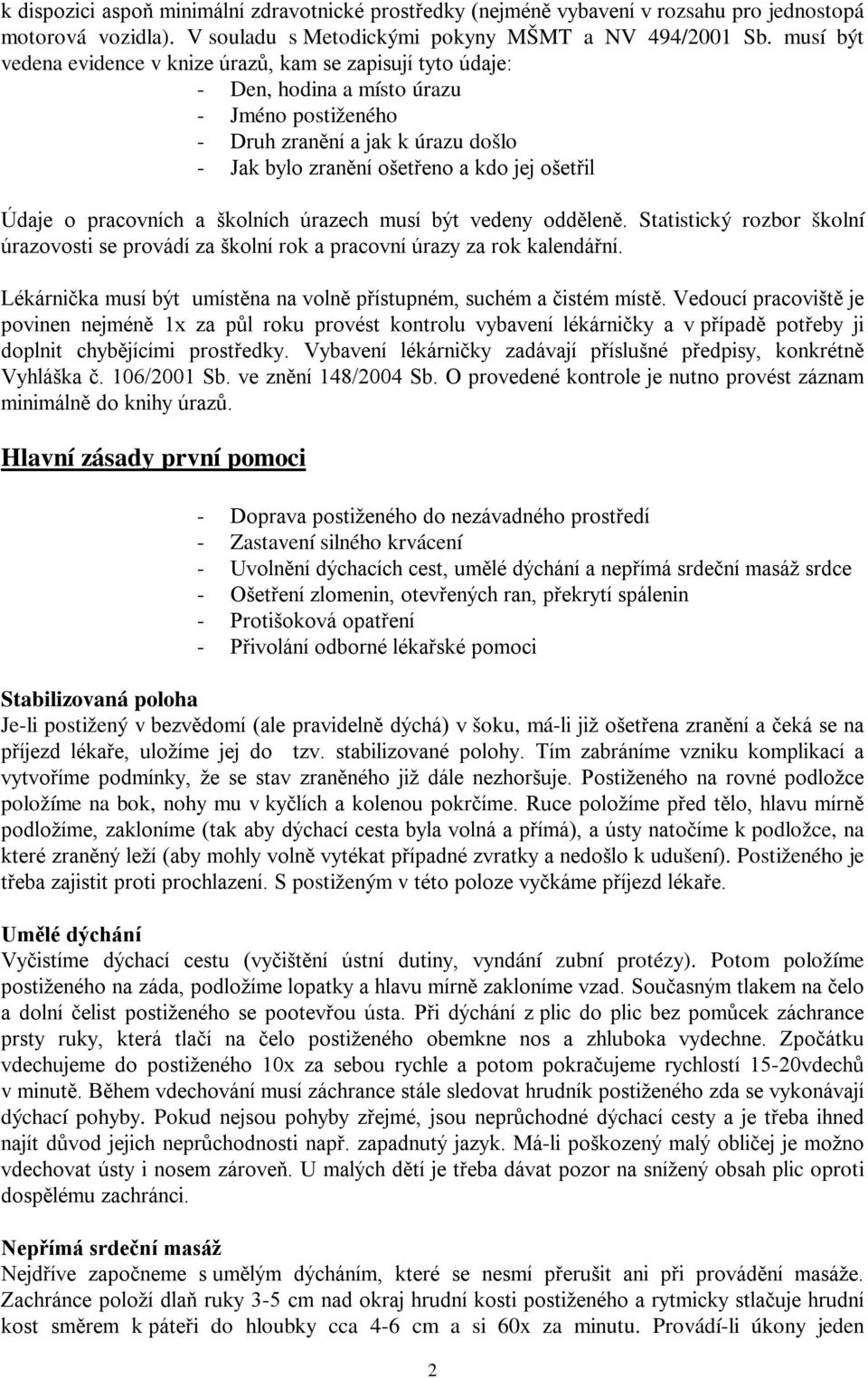 Údaje o pracovních a školních úrazech musí být vedeny odděleně. Statistický rozbor školní úrazovosti se provádí za školní rok a pracovní úrazy za rok kalendářní.