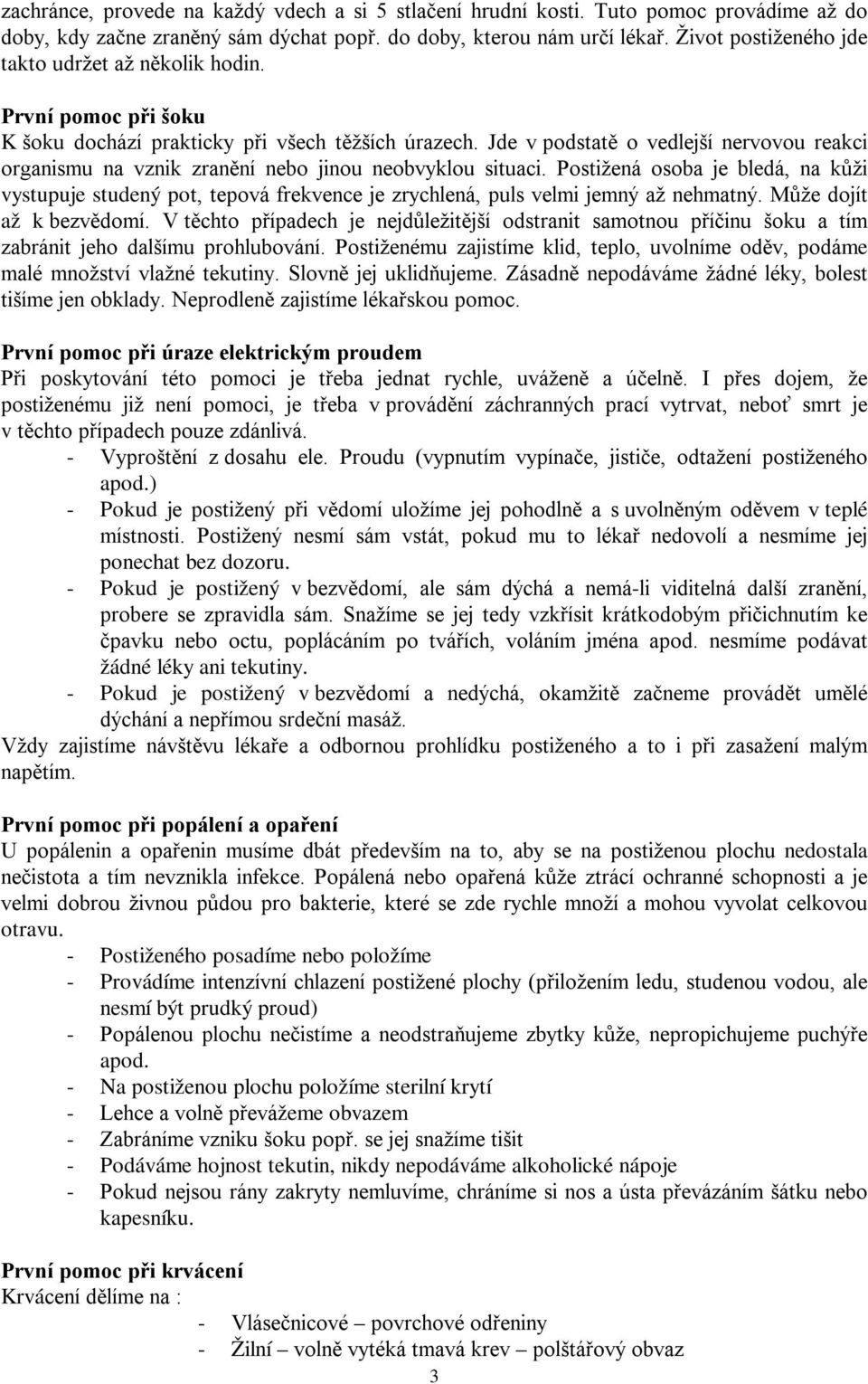 Jde v podstatě o vedlejší nervovou reakci organismu na vznik zranění nebo jinou neobvyklou situaci.