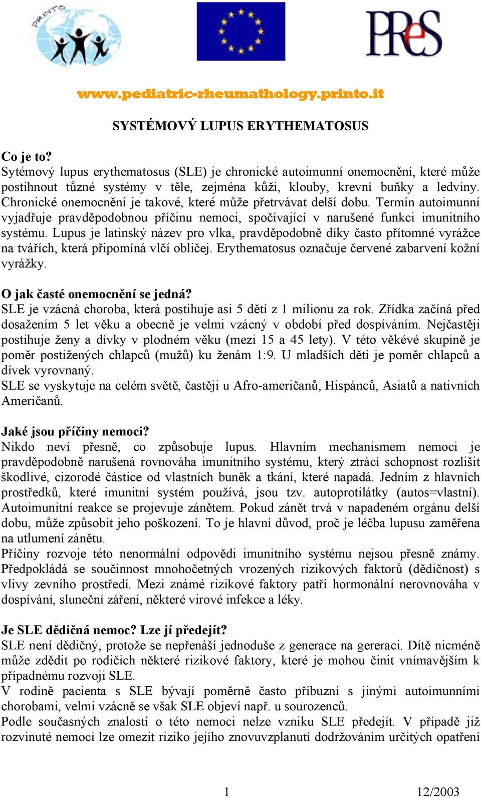 Chronické onemocnění je takové, které může přetrvávat delší dobu. Termín autoimunní vyjadřuje pravděpodobnou příčinu nemoci, spočívající v narušené funkci imunitního systému.