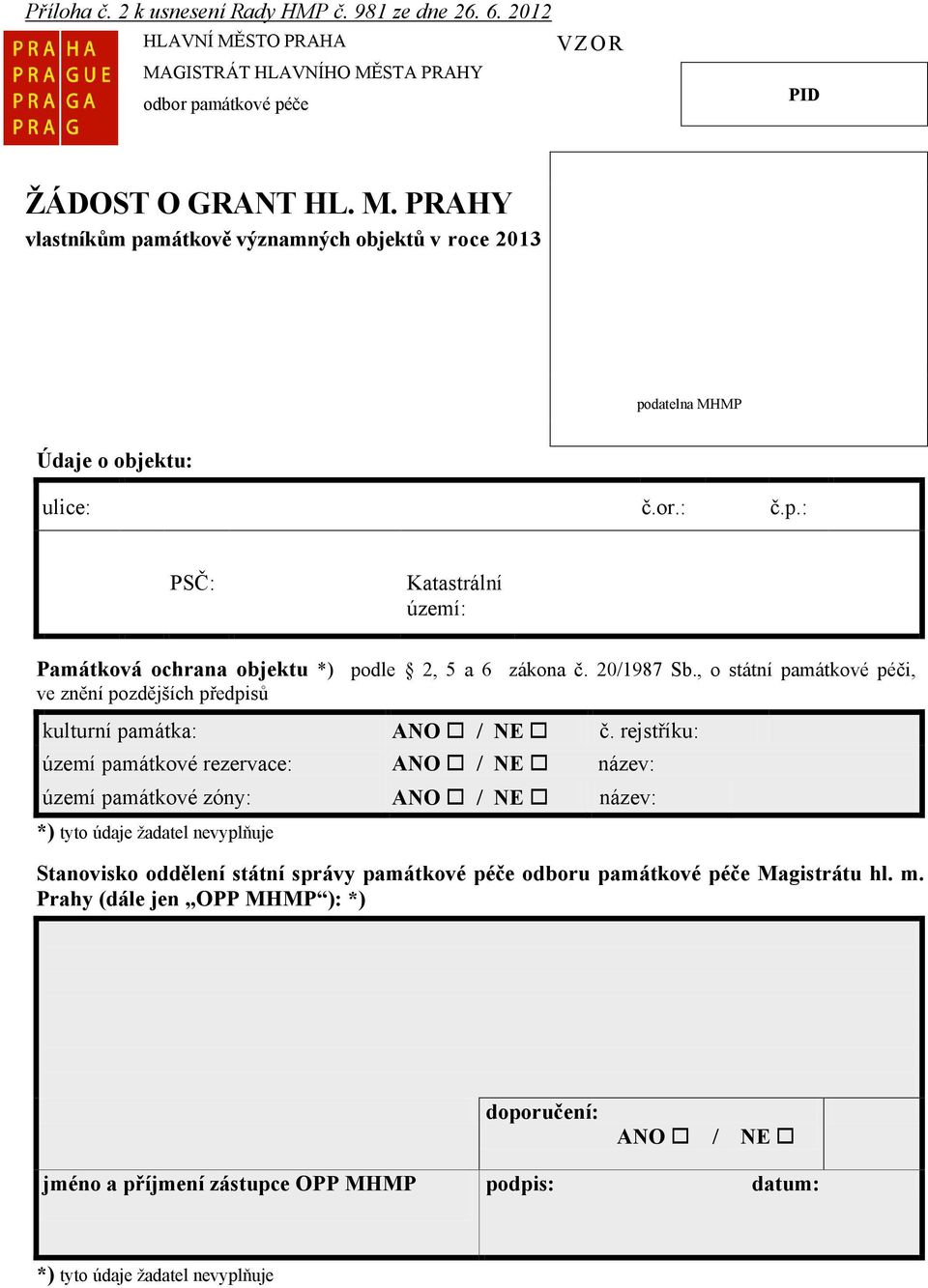 rejstříku: území památkové rezervace: ANO / NE název: území památkové zóny: ANO / NE název: *) tyto údaje žadatel nevyplňuje Stanovisko oddělení státní správy památkové péče odboru památkové péče