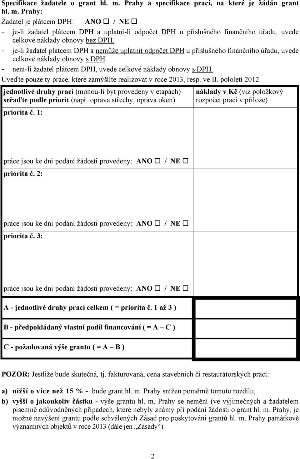 Uveďte pouze ty práce, které zamýšlíte realizovat v roce 2013, resp. ve II. pololetí 2012 jednotlivé druhy prací (mohou-li být provedeny v etapách) seřaďte podle priorit (např.