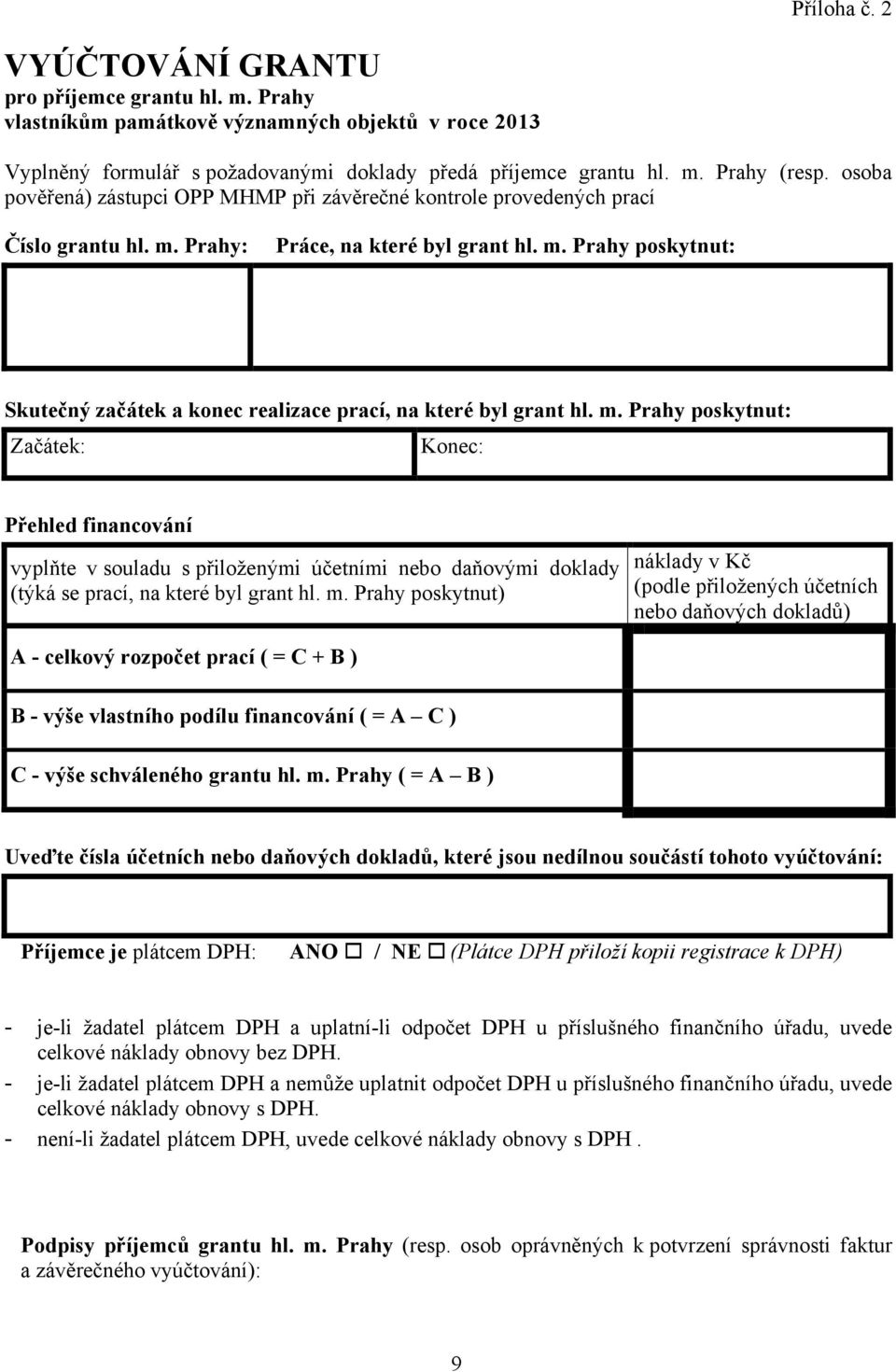m. Prahy poskytnut: Začátek: Konec: Přehled financování vyplňte v souladu s přiloženými účetními nebo daňovými doklady (týká se prací, na které byl grant hl. m.