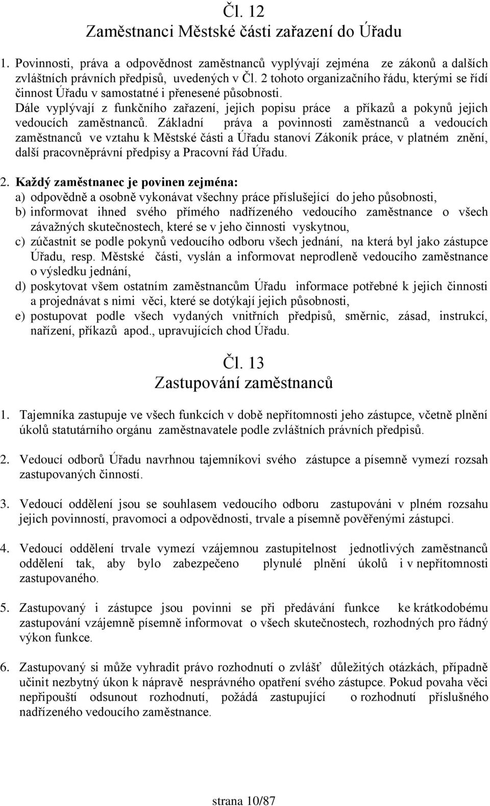 Dále vyplývají z funkčního zařazení, jejich popisu práce a příkazů a pokynů jejich vedoucích zaměstnanců.