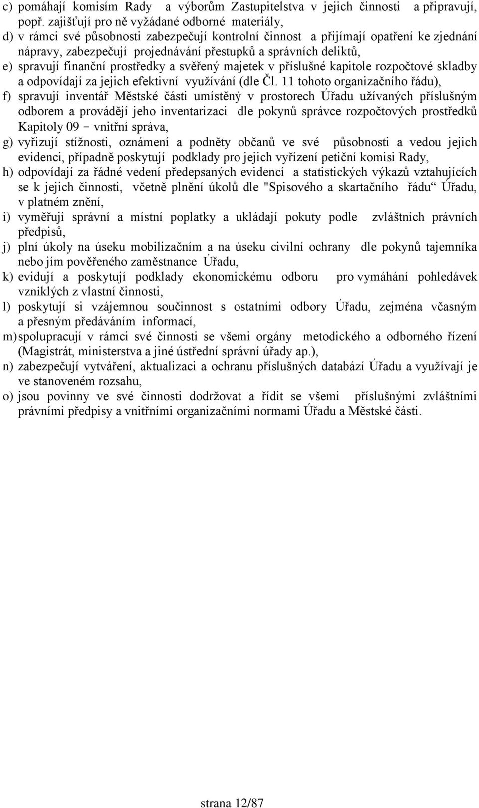 e) spravují finanční prostředky a svěřený majetek v příslušné kapitole rozpočtové skladby a odpovídají za jejich efektivní vyuţívání (dle Čl.