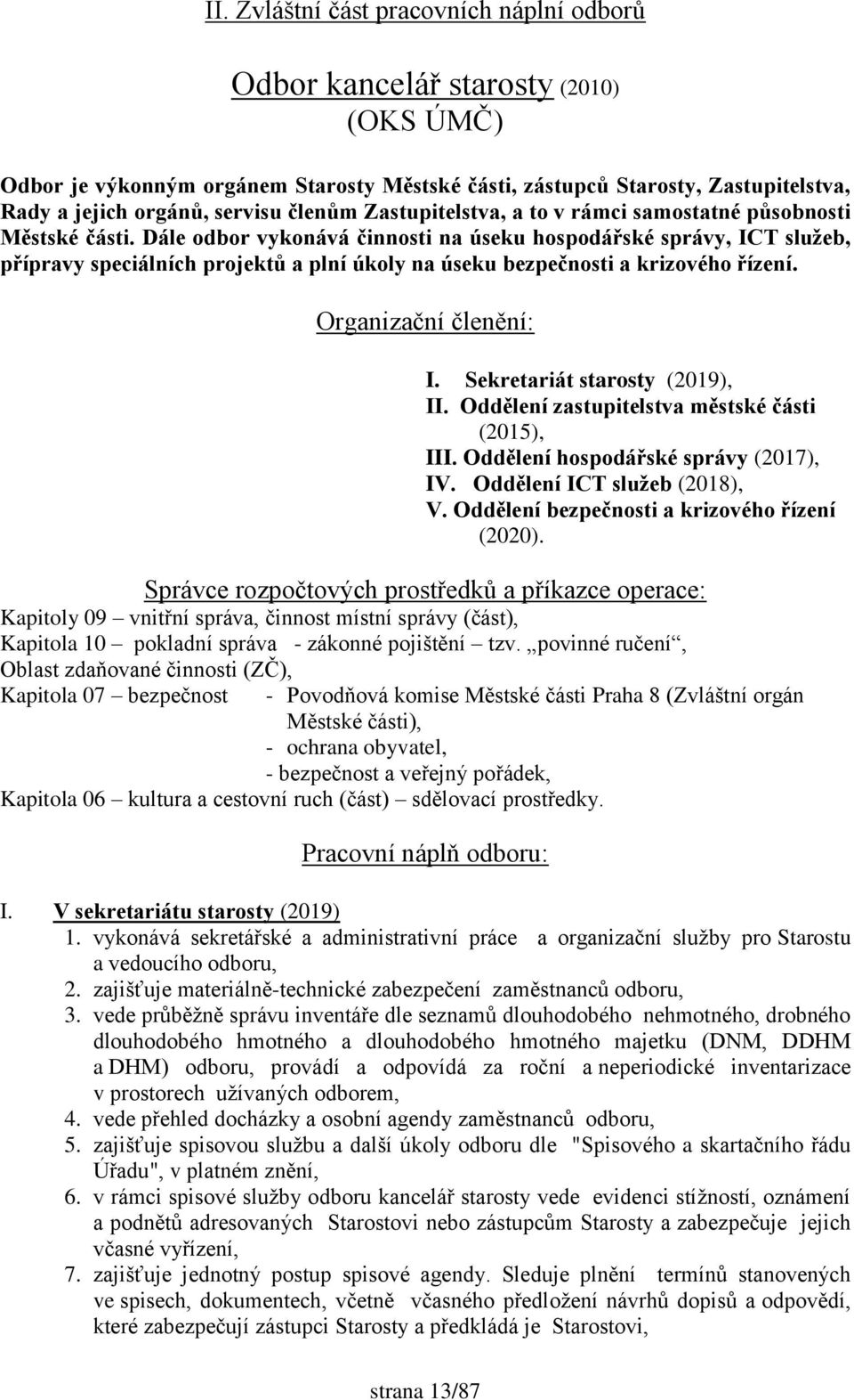 Dále odbor vykonává činnosti na úseku hospodářské správy, ICT služeb, přípravy speciálních projektů a plní úkoly na úseku bezpečnosti a krizového řízení. Organizační členění: I.