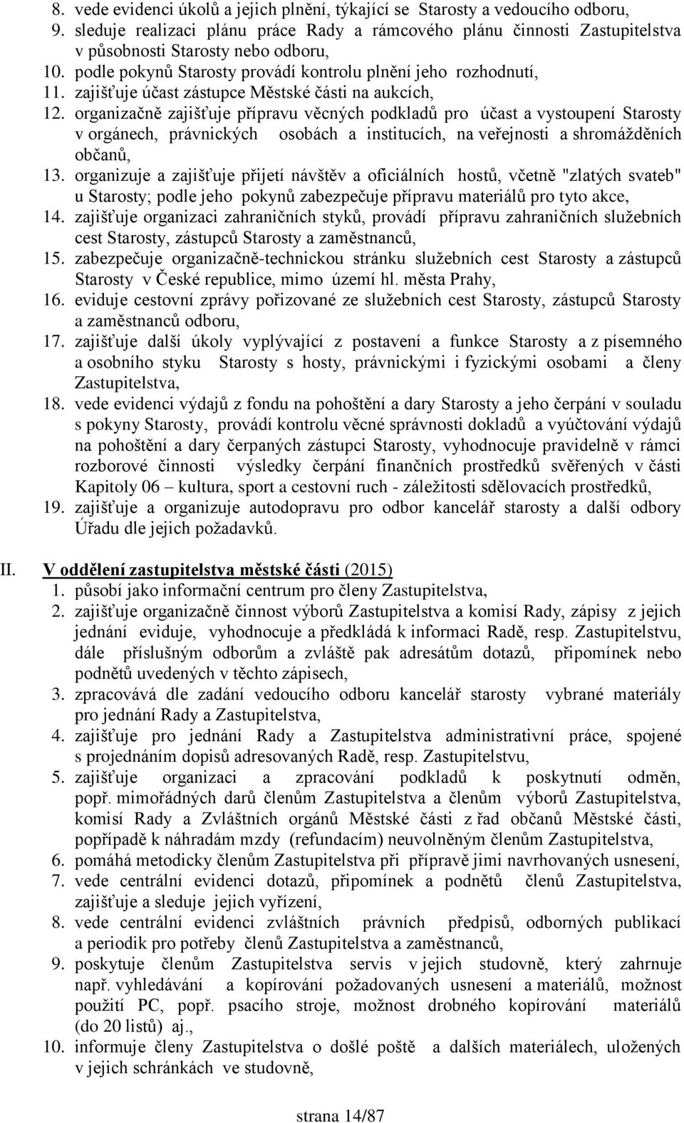 organizačně zajišťuje přípravu věcných podkladů pro účast a vystoupení Starosty v orgánech, právnických osobách a institucích, na veřejnosti a shromáţděních občanů, 13.