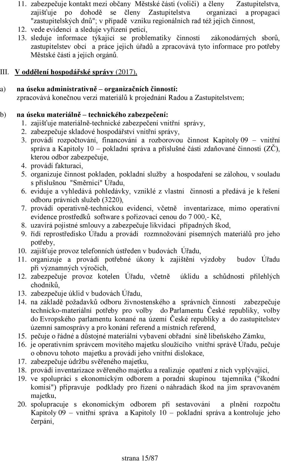 sleduje informace týkající se problematiky činností zákonodárných sborů, zastupitelstev obcí a práce jejich úřadů a zpracovává tyto informace pro potřeby Městské části a jejích orgánů. III.