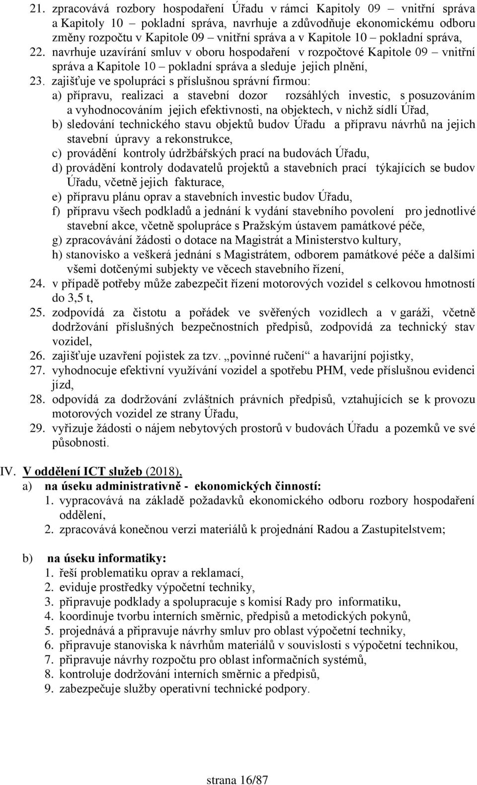 zajišťuje ve spolupráci s příslušnou správní firmou: a) přípravu, realizaci a stavební dozor rozsáhlých investic, s posuzováním a vyhodnocováním jejich efektivnosti, na objektech, v nichţ sídlí Úřad,