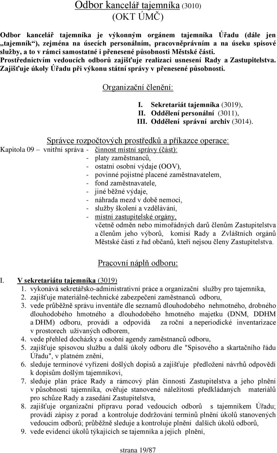 Zajišťuje úkoly Úřadu při výkonu státní správy v přenesené působnosti. Organizační členění: I. Sekretariát tajemníka (3019), II. Oddělení personální (3011), III. Oddělení správní archiv (3014).