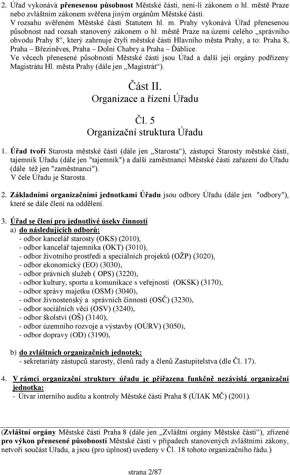 Ve věcech přenesené působnosti Městské části jsou Úřad a další její orgány podřízeny Magistrátu Hl. města Prahy (dále jen Magistrát ). Část II. Organizace a řízení Úřadu Čl.