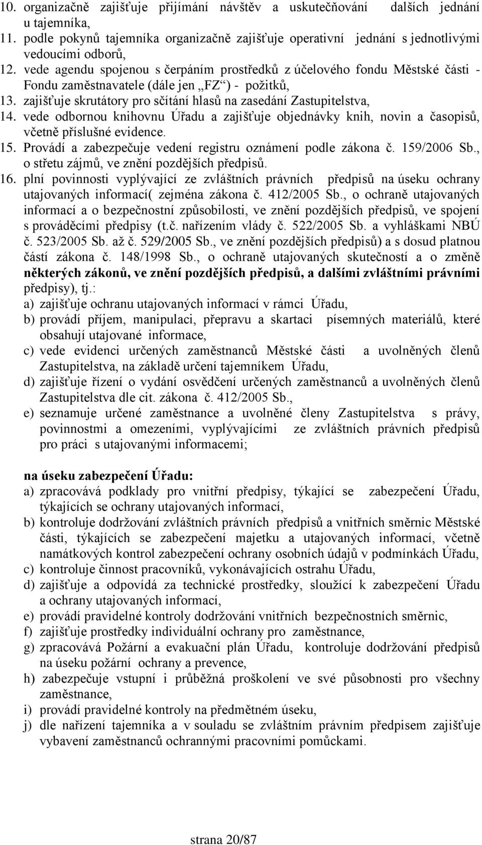 vede odbornou knihovnu Úřadu a zajišťuje objednávky knih, novin a časopisů, včetně příslušné evidence. 15. Provádí a zabezpečuje vedení registru oznámení podle zákona č. 159/2006 Sb.