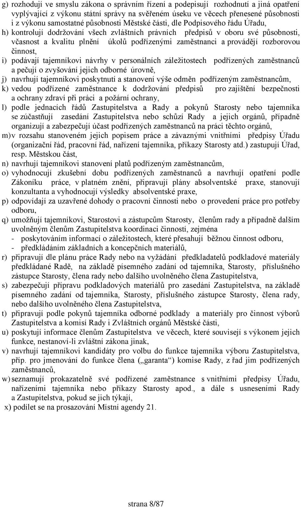 provádějí rozborovou činnost, i) podávají tajemníkovi návrhy v personálních záleţitostech podřízených zaměstnanců a pečují o zvyšování jejich odborné úrovně, j) navrhují tajemníkovi poskytnutí a