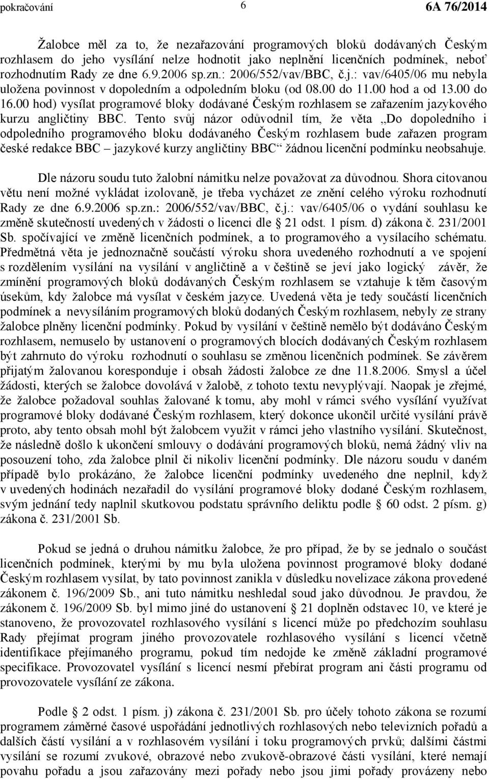 00 hod) vysílat programové bloky dodávané Českým rozhlasem se zařazením jazykového kurzu angličtiny BBC.