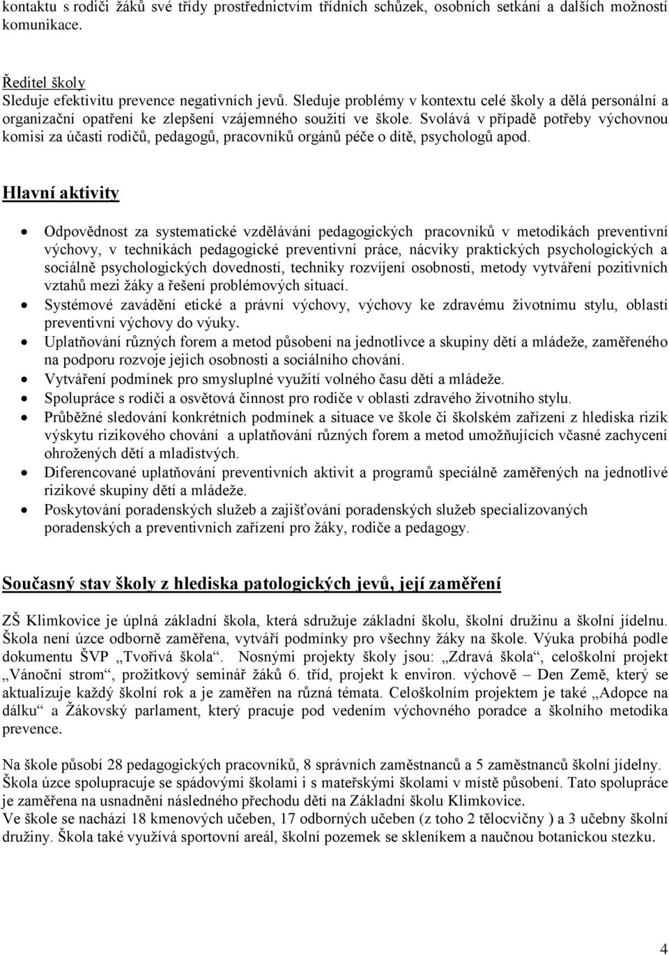 Svolává v případě potřeby výchovnou komisi za účasti rodičů, pedagogů, pracovníků orgánů péče o dítě, psychologů apod.