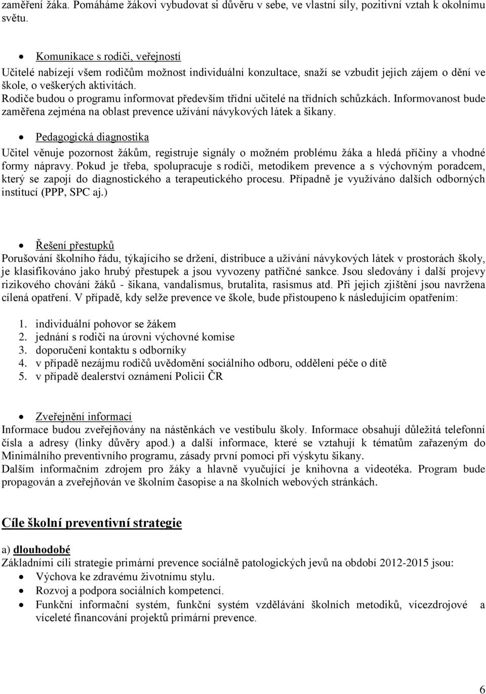 Rodiče budou o programu informovat především třídní učitelé na třídních schůzkách. Informovanost bude zaměřena zejména na oblast prevence užívání návykových látek a šikany.