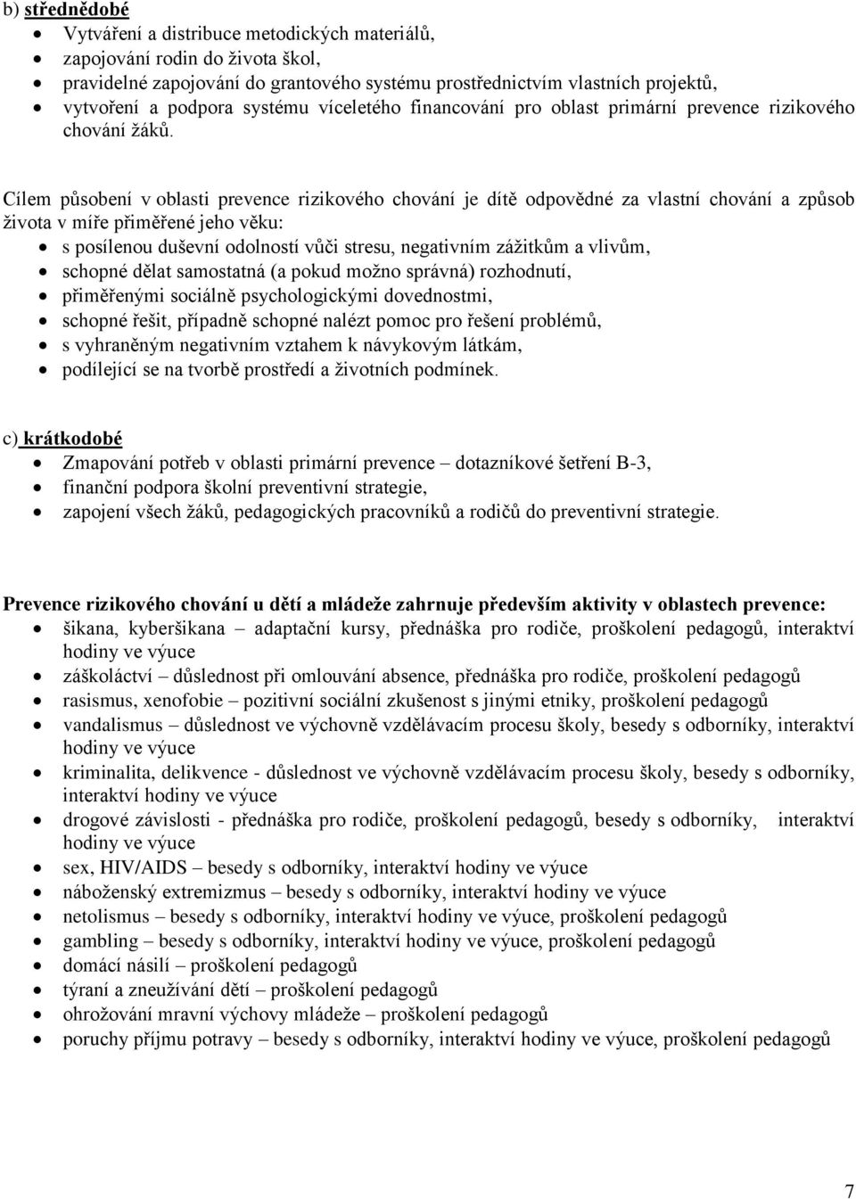 Cílem působení v oblasti prevence rizikového chování je dítě odpovědné za vlastní chování a způsob života v míře přiměřené jeho věku: s posílenou duševní odolností vůči stresu, negativním zážitkům a