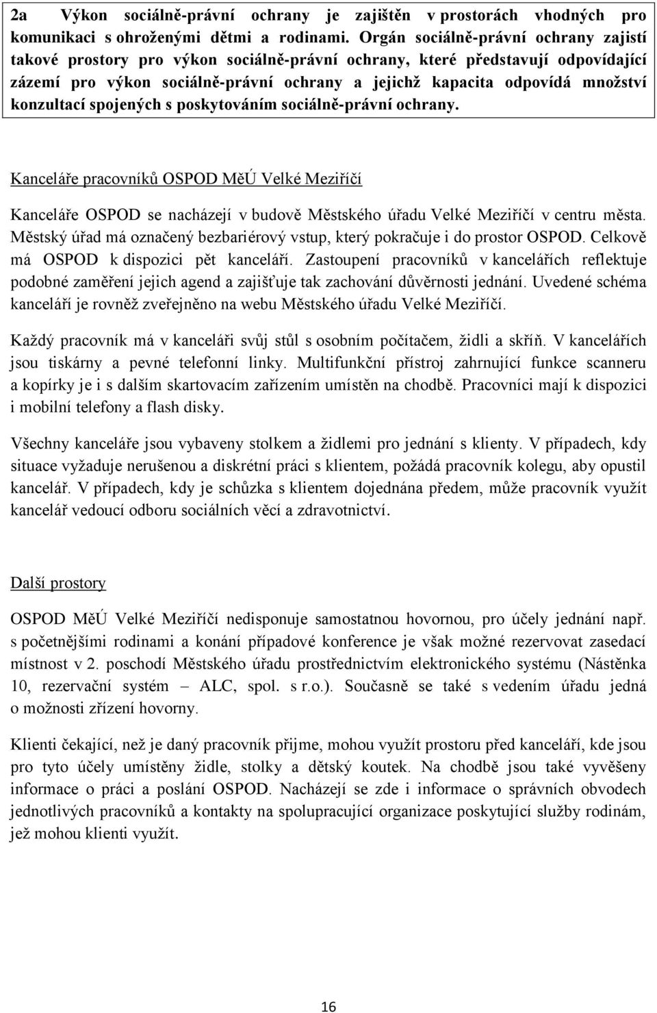 konzultací spojených s poskytováním sociálně-právní ochrany. Kanceláře pracovníků OSPOD MěÚ Velké Meziříčí Kanceláře OSPOD se nacházejí v budově Městského úřadu Velké Meziříčí v centru města.