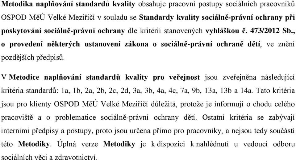 V Metodice naplňování standardů kvality pro veřejnost jsou zveřejněna následující kritéria standardů: 1a, 1b, 2a, 2b, 2c, 2d, 3a, 3b, 4a, 4c, 7a, 9b, 13a, 13b a 14a.