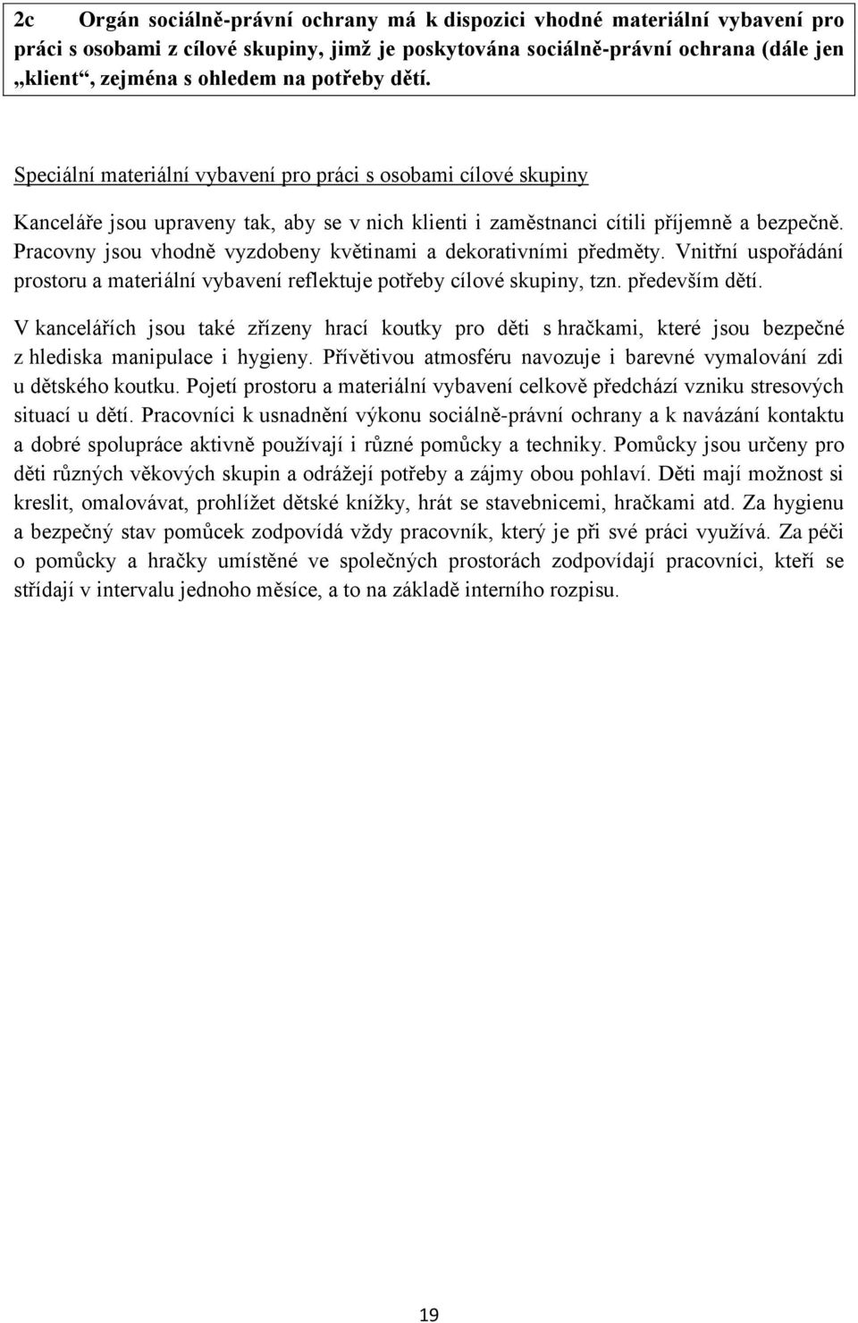 Pracovny jsou vhodně vyzdobeny květinami a dekorativními předměty. Vnitřní uspořádání prostoru a materiální vybavení reflektuje potřeby cílové skupiny, tzn. především dětí.