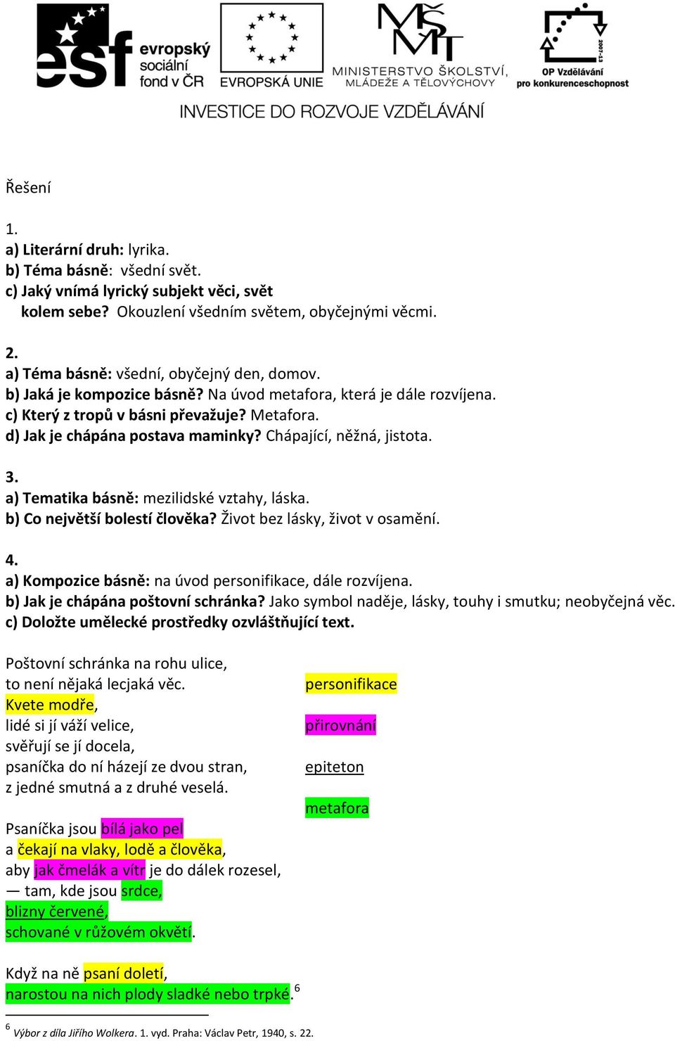 Chápající, něžná, jistota. 3. a) Tematika básně: mezilidské vztahy, láska. b) Co největší bolestí člověka? Život bez lásky, život v osamění. 4.