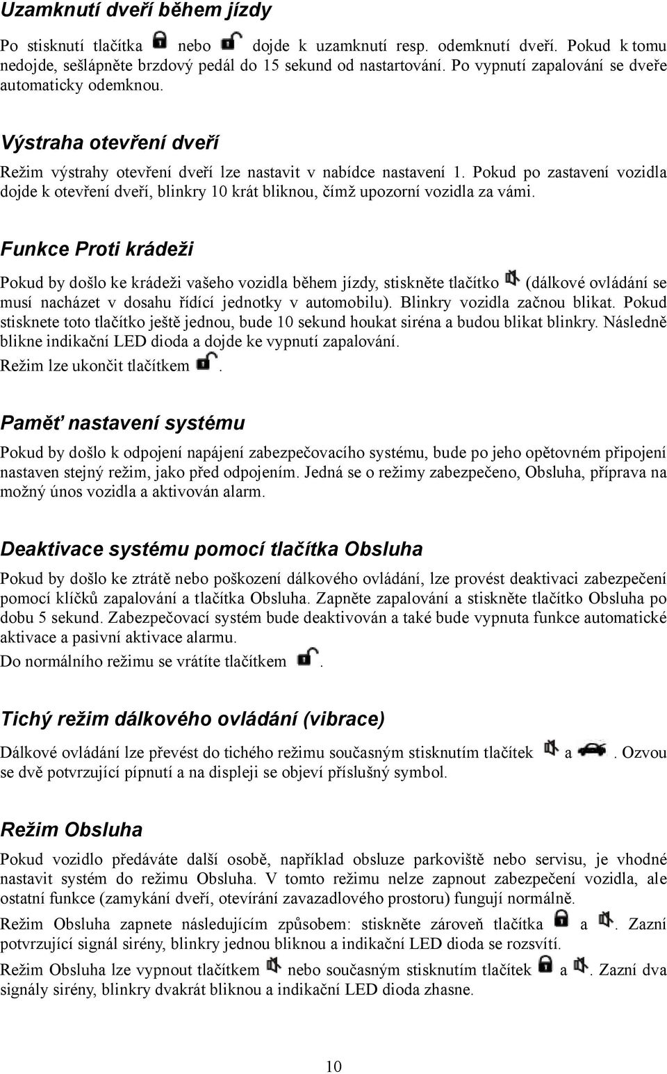 Pokud po zastavení vozidla dojde k otevření dveří, blinkry 10 krát bliknou, čímž upozorní vozidla za vámi.