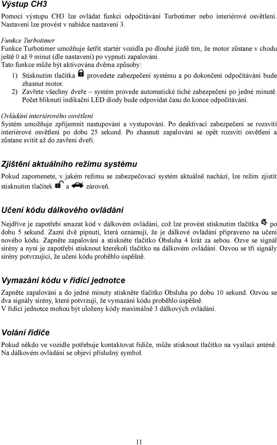 Tato funkce může být aktivována dvěma způsoby: 1) Stisknutím tlačítka provedete zabezpečení systému a po dokončení odpočítávání bude zhasnut motor.