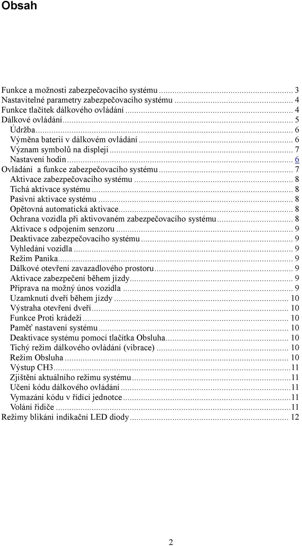 .. 8 Tichá aktivace systému... 8 Pasivní aktivace systému... 8 Opětovná automatická aktivace... 8 Ochrana vozidla při aktivovaném zabezpečovacího systému... 8 Aktivace s odpojením senzoru.