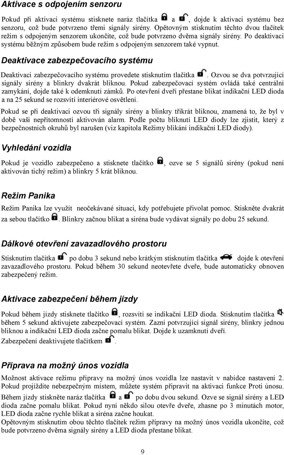 Po deaktivaci systému běžným způsobem bude režim s odpojeným senzorem také vypnut. Deaktivace zabezpečovacího systému Deaktivaci zabezpečovacího systému provedete stisknutím tlačítka.