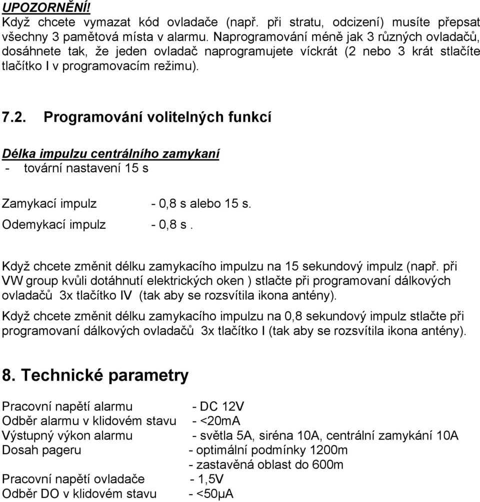 nebo 3 krát stlačíte tlačítko I v programovacím režimu). 7.2. Programování volitelných funkcí Délka impulzu centrálního zamykaní - tovární nastavení 15 s Zamykací impulz - 0,8 s alebo 15 s.