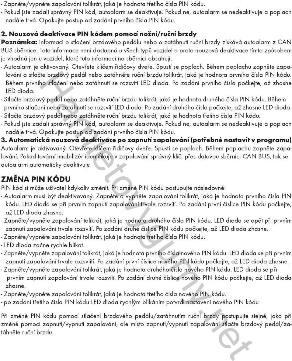 Nouzová deaktivace PIN kódem pomocí nožní/ruční brzdy Poznámka: informaci o stlačení brzdového pedálu nebo o zatáhnutí ruční brzdy získává autoalarm z CAN BUS sběrnice.