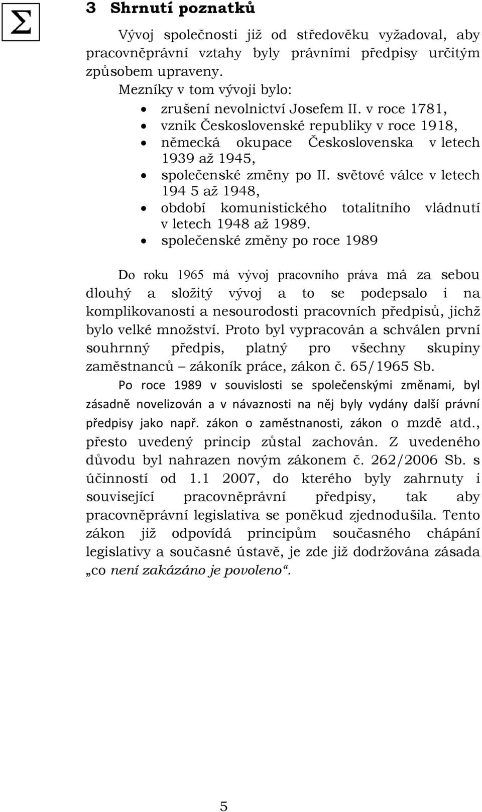 světové válce v letech 194 5 až 1948, období komunistického totalitního vládnutí v letech 1948 až 1989.