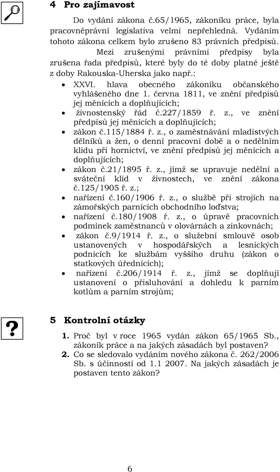 června 1811, ve znění předpisů jej měnících a doplňujících; živnostenský řád č.227/1859 ř. z., ve znění předpisů jej měnících a doplňujících; zákon č.115/1884 ř. z., o zaměstnávání mladistvých dělníků a žen, o denní pracovní době a o nedělním klidu při hornictví, ve znění předpisů jej měnících a doplňujících; zákon č.