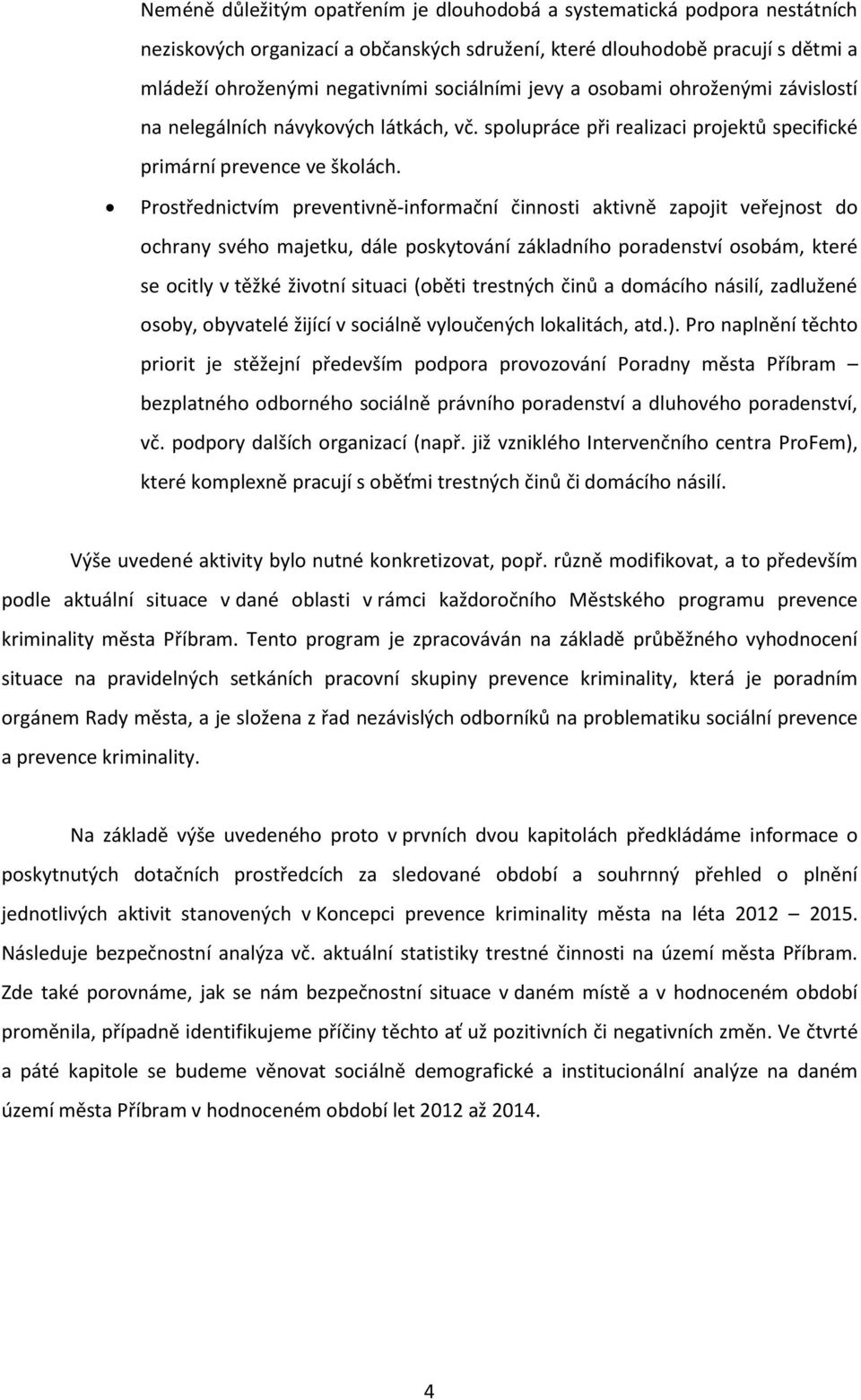Prostřednictvím preventivně-informační činnosti aktivně zapojit veřejnost do ochrany svého majetku, dále poskytování základního poradenství osobám, které se ocitly v těžké životní situaci (oběti