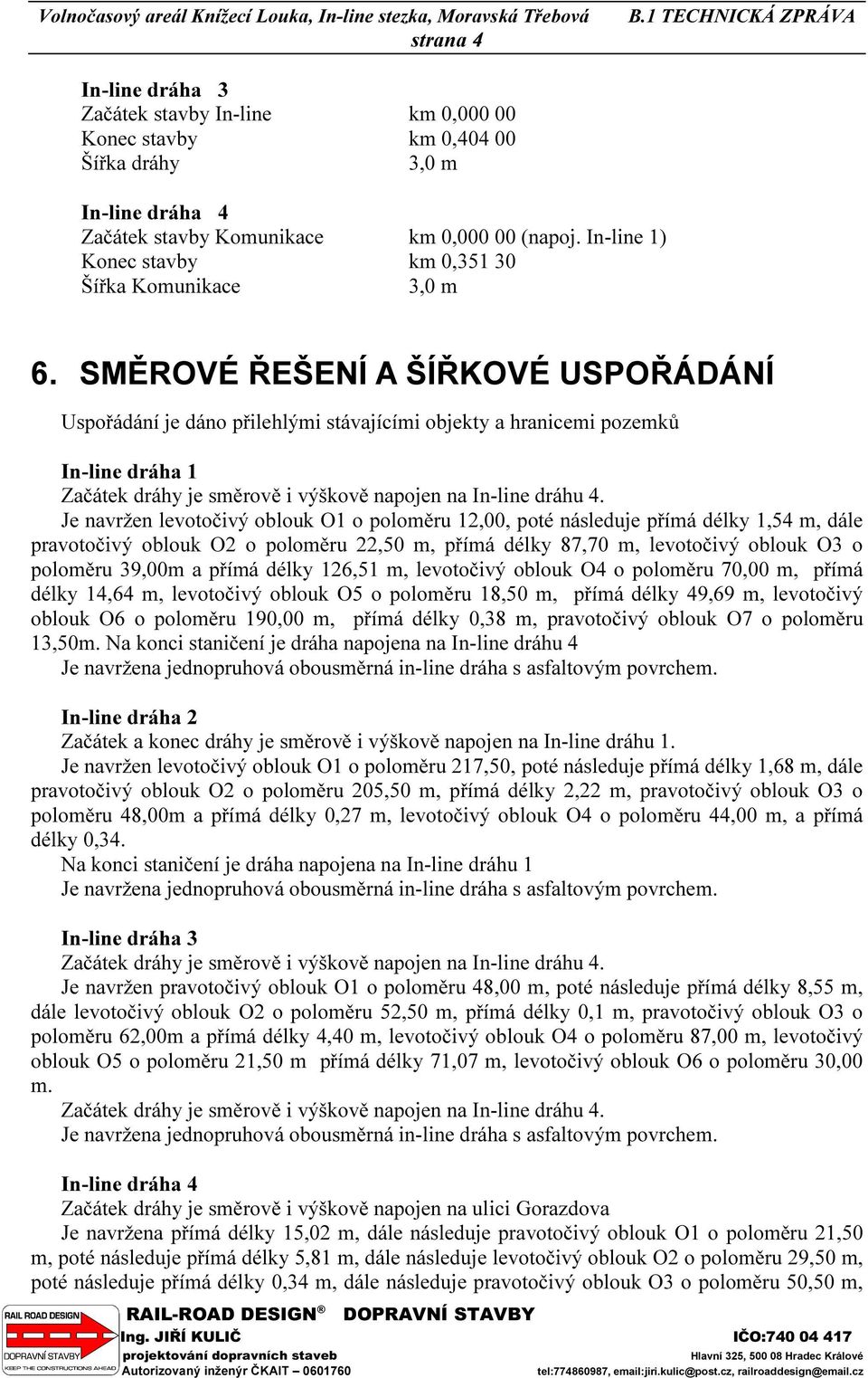 SMĚROVÉ ŘEŠENÍ A ŠÍŘKOVÉ USPOŘÁDÁNÍ Uspořádání je dáno přilehlými stávajícími objekty a hranicemi pozemků In-line dráha 1 Začátek dráhy je směrově i výškově napojen na In-line dráhu 4.